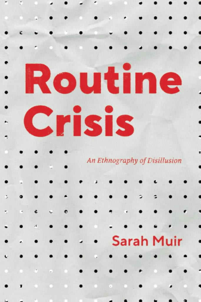Sarah Muir’s Routine Crisis: An Ethnography of Disillusion