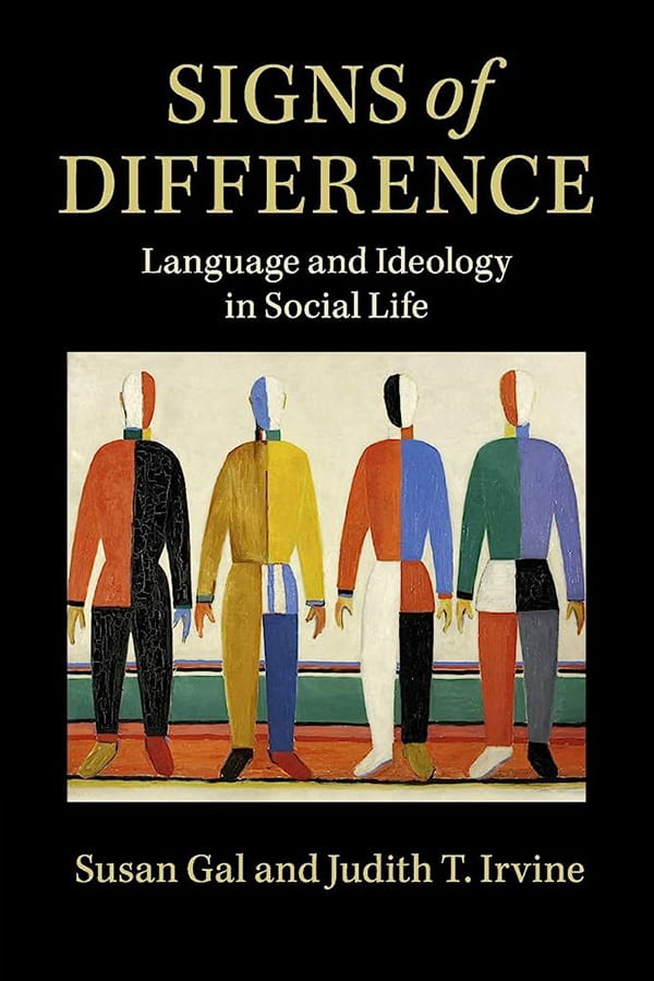 Susan Gal and Judith T. Irvine’s Signs of Difference: Language and Ideology in Social Life