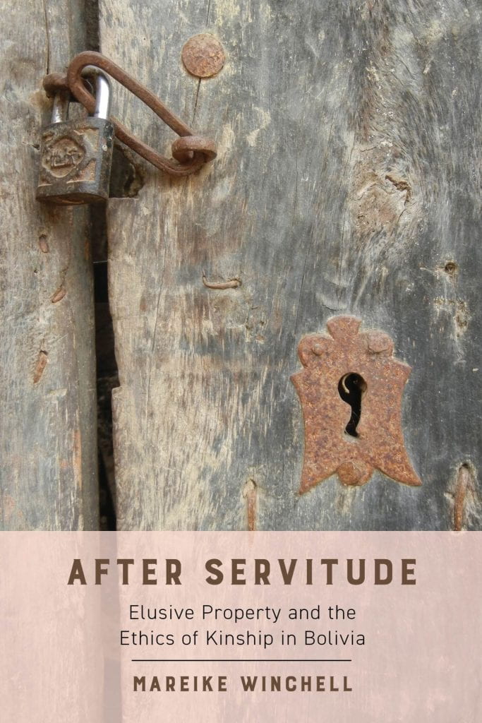 Mareike Winchell’s After Servitude: Elusive Property and the Ethics of Kinship in Bolivia