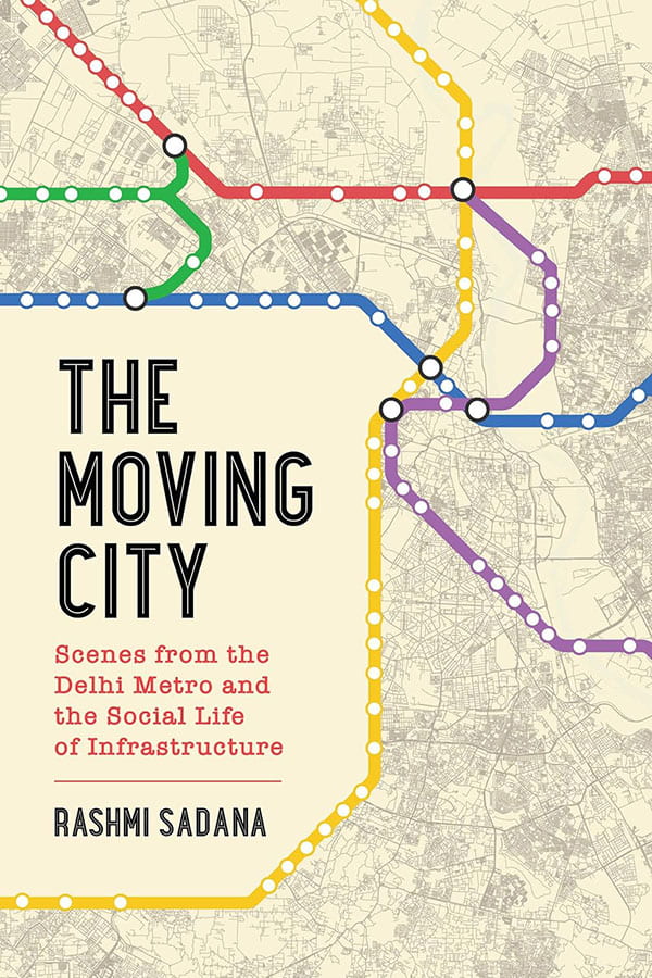 Rashmi Sadana’s The Moving City: Scenes from the Delhi Metro and the Social Life of Infrastructure
